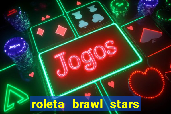 roleta brawl stars 2024 80 brawlers